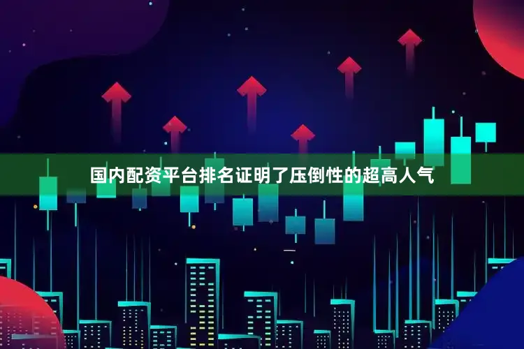国内配资平台排名证明了压倒性的超高人气