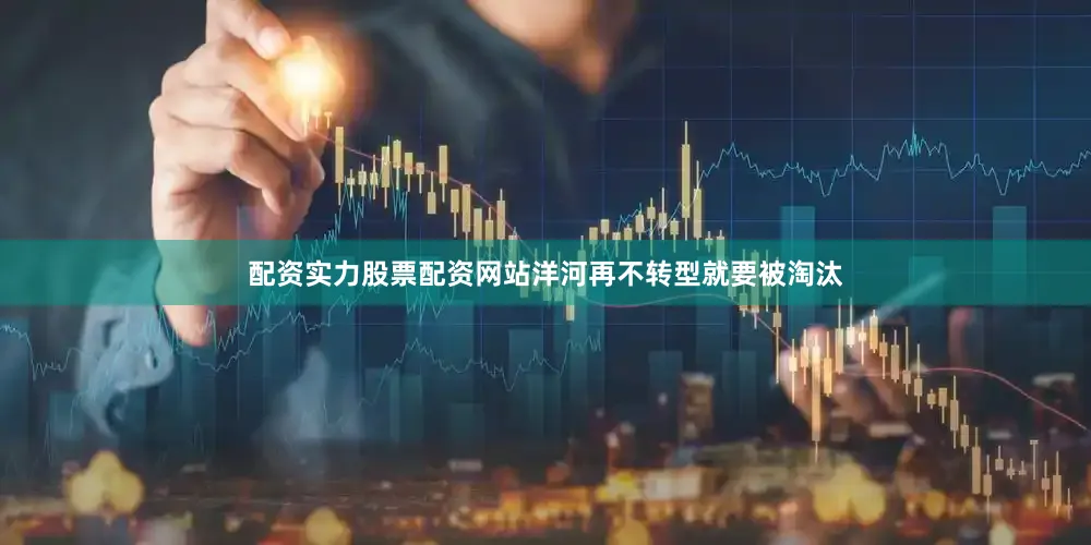 配资实力股票配资网站洋河再不转型就要被淘汰
