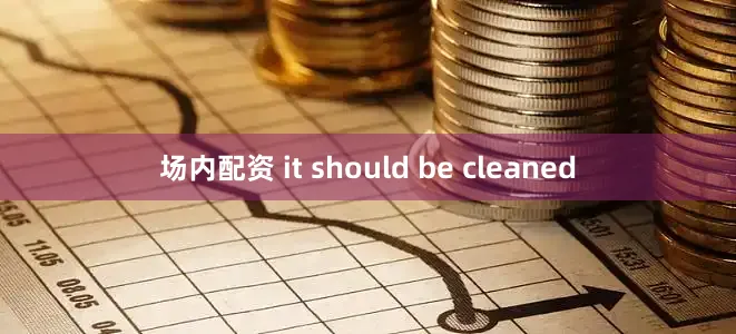 场内配资 it should be cleaned
