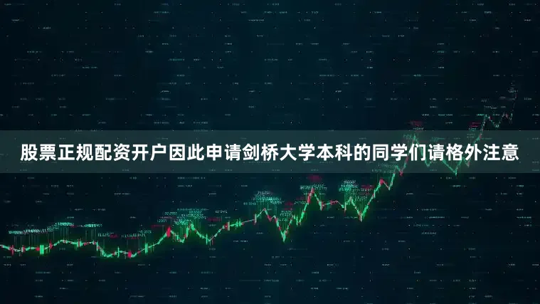 股票正规配资开户因此申请剑桥大学本科的同学们请格外注意