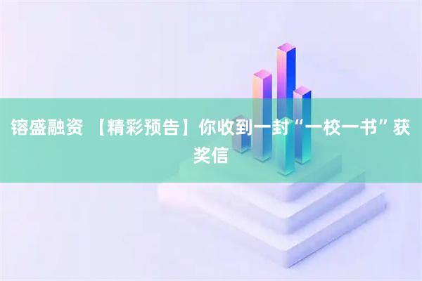 镕盛融资 【精彩预告】你收到一封“一校一书”获奖信