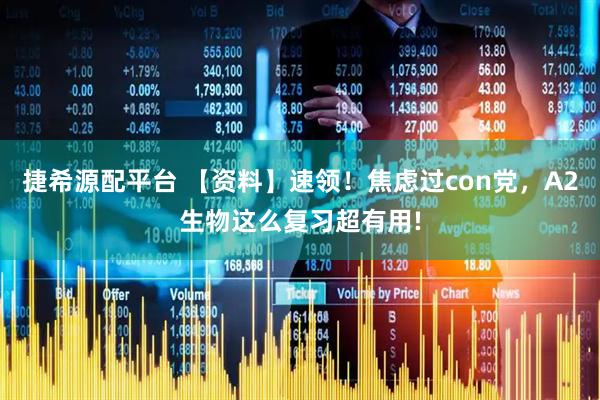 捷希源配平台 【资料】速领！焦虑过con党，A2生物这么复习超有用!